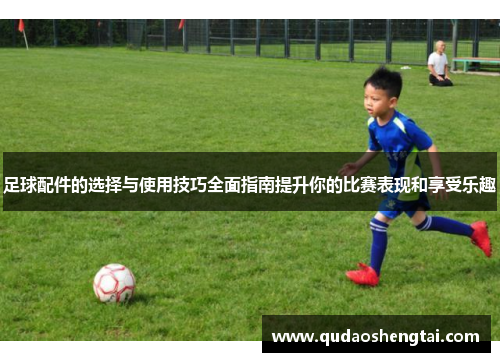 足球配件的选择与使用技巧全面指南提升你的比赛表现和享受乐趣