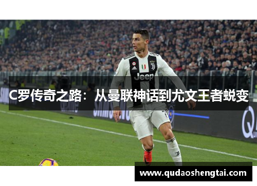 C罗传奇之路：从曼联神话到尤文王者蜕变