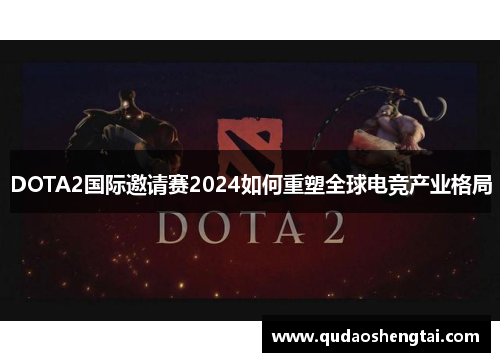 DOTA2国际邀请赛2024如何重塑全球电竞产业格局
