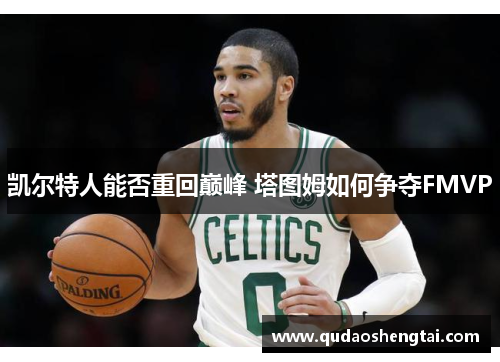 凯尔特人能否重回巅峰 塔图姆如何争夺FMVP